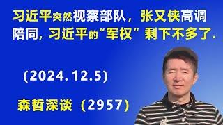 习近平突然 视察部队，张又侠 高调陪同，习近平的“军权”剩下不多了.  (2024.12.5) 《森哲深谈》