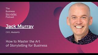 How to Master the Art of Storytelling for Business (featuring Jack Murray)