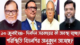 ১০ জুলাই'২৪- দিনদিন সরকারের কী অবস্থা হচ্ছে?||পরিস্থিতি বিএনপির অনুকূলে আসছে?