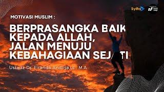 Berprasangka Baik kepada Allah, Jalan Menuju Kebahagiaan Sejati - Ustadz Dr. Firanda Andirja, M.A.