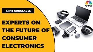 Industry Experts Speak On The Future Of Consumer Electronics & More | Mint Conclaves | EXCLUSIVE