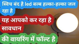 switch is off but LED bulb is still glowing|स्विच बंद है फिर भी led बल्ब हल्का जल रहा है