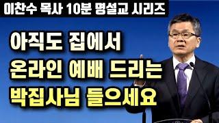 아직도 집에서 온라인 예배 드리는 분들 들으세요 | 이찬수 목사 10분 명설교