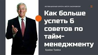 Брайан Трейси - Как больше успеть 6 советов по тайм-менеджменту