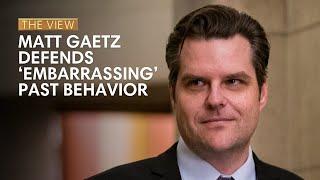 Matt Gaetz Defends ‘Embarrassing’ Past Behavior | The View