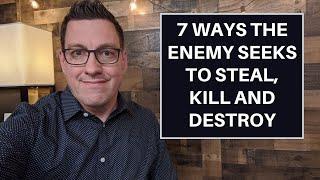 7 Ways the Enemy Seeks to Steal Kill and Destroy