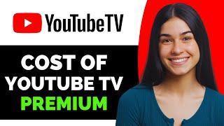 How Much is YouTube TV Premium - Full Guide