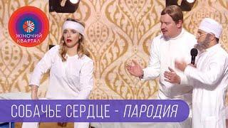 СОБАЧЬЕ СЕРДЦЕ (Пародия) | Женский Квартал 2018