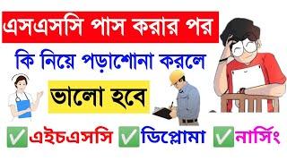 এসএসসি পাস করার পর কি নিয়ে পড়াশোনা করলে ভালো হবে।