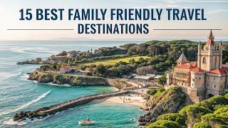 Top 15 Best Family-Friendly Travel Destinations  | Unforgettable Vacation Ideas for Families!"