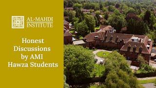 Honest Discussions by AMI Hawza Students - Al Mahdi Institute