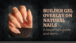 Builder Gel Overlay on Natural Nails for Beginners // Tips & Tricks and Demo