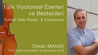 Özkan MANAV /Türk Viyolonsel Eserleri ve Bestecileri 32.B/Turkish Cello Pieces & Composers Ep.32