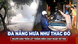 Trưa 12/6: Đà Nẵng mưa lớn như thác đổ, người dân “rốn lũ” trắng đêm chạy ngập sơ tán khỏi biển nước