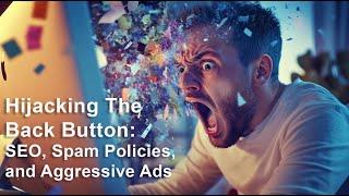 Hijacking the back button and SEO: Gaming Navboost, Google Spam Policies, and Aggressive Advertising