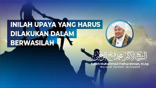 INILAH UPAYA YANG HARUS DILAKUKAN DALAM BERWASILAH - Syekh Akbar M. Fathurahman | Kajian Tasawuf