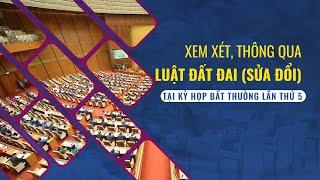 Xem xét, thông qua Luật Đất đai (sửa đổi) tại kỳ họp bất thường lần thứ 5 | VTC Now