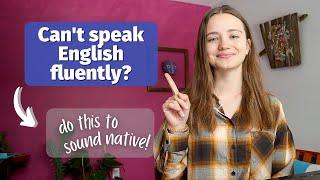 Why You Understand English but Can’t Speak Fluently | Tips to Help You Speak English Like a Native