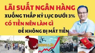 Lãi Suất Ngân Hàng Xuống Thấp Kỷ Lục Dưới 3%.Có Tiền Nên Làm Gì Để Không Bị Mất Tiền