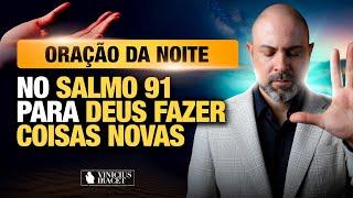 ORAÇÃO DA NOITE NO SALMO 91 - PARA O NOVO DE DEUS ENTRAR - NOVO NA TUA VIDA  @ViniciusIracet