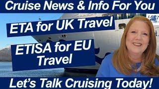 CRUISE NEWS! ETA Requirement for Travel to the UK! ETISA Requirement for Travel to the EU!