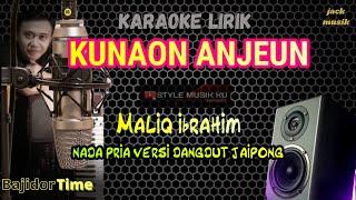 KUNAON ANJEUN (Maliq Ibrahim) KARAOKE NADA PRIA - DANGDUT KOPLO JAIPONG