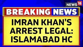 #BreakingNews | Islamabad High Court Rules Imran Khan's Arrest As Legal | Imran Khan PTI | News18