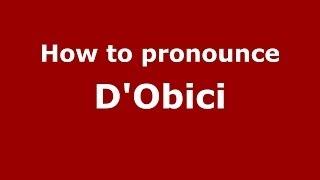 How to pronounce D'Obici (Italian/Italy)  - PronounceNames.com