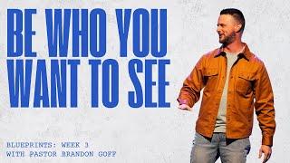 "Be Who You Want To See" | Pastor Brandon Goff