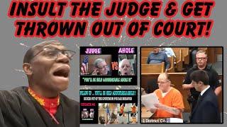 INSULT THE JUDGE AND GET THROWN OUT OF COURT!