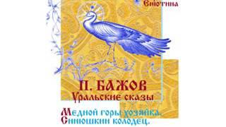 БАЖОВ. Уральские сказы. МЕДНОЙ ГОРЫ ХОЗЯЙКА. СИНЮШКИН КОЛОДЕЦ. Читает Вера Енютина