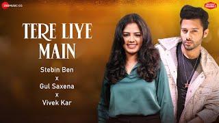 Tere Liye Main | Stebin Ben & Gul Saxena | Vivek Kar | Kumaar | Zee Music Originals