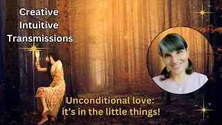 Unconditional love: it's in the little things! | Creative Intuitive Transmission |High vibration art