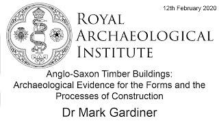 Anglo-Saxon Timber Buildings - Dr Mark Gardiner.