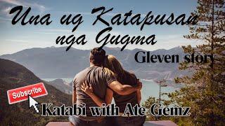 UNA UG KATAPUSAN NGA GUGMA | GLEVEN STORY | KATABI WITH ATE GEMZ