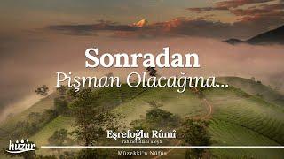 Sonradan pişman olacağına, şimdiden pişman ol! | Eşrefoğlu Rûmî