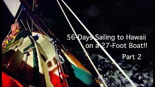 84. 56-Days Offshore Sailing to Hawaii on a 27-Foot Sailboat!  Part 2