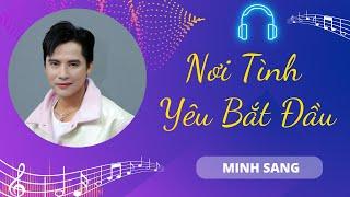 Nơi Tình Yêu Bắt Đầu - Minh Sang | Chiếc Nôi Âm Nhạc | Tình Khúc Bất Hủ Chọn Lọc