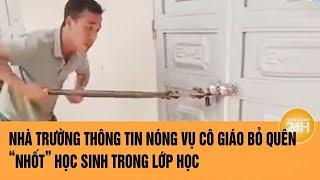 Nhà trường thông tin nóng vụ cô giáo bỏ quên, ‘nhốt’ học sinh trong lớp học