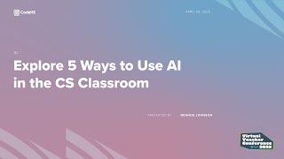 2025 VirtualCon - Explore 5 Ways to Use AI in the CS Classroom