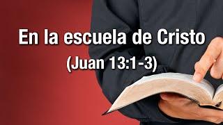 En la escuela de Cristo (Juan 13:1-3)