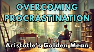 Overcoming Procrastination with Aristotle's Golden Mean