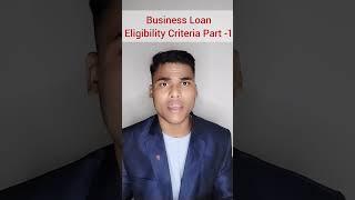 Business loan Eligibility Criteria (Part - 1)