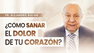 Pr. Bullón - Cómo sanar el dolor de tu corazón