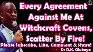 EVERY AGREEMENT AGAINST ME AT WITCHCRAFT COVENS, SCATTER BY FIRE! - DR D. K. OLUKOYA.