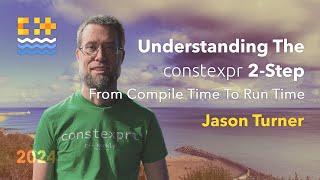 Understanding The constexpr 2-Step - Jason Turner - C++ on Sea 2024