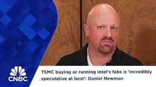 TSMC buying or running Intel's fabs is 'incredibly speculative at best': Daniel Newman