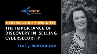 The Importance of Discovery in Selling Cybersecurity (feat. Jennifer Bleam)