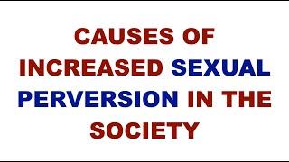 CAUSES OF INCREASED SEXUAL PERVERSION IN THE SOCIETY | what causes perversion | irresponsible sexual