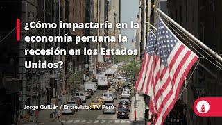 ¿Cómo impactaría en la economía peruana la recesión en los Estados Unidos?